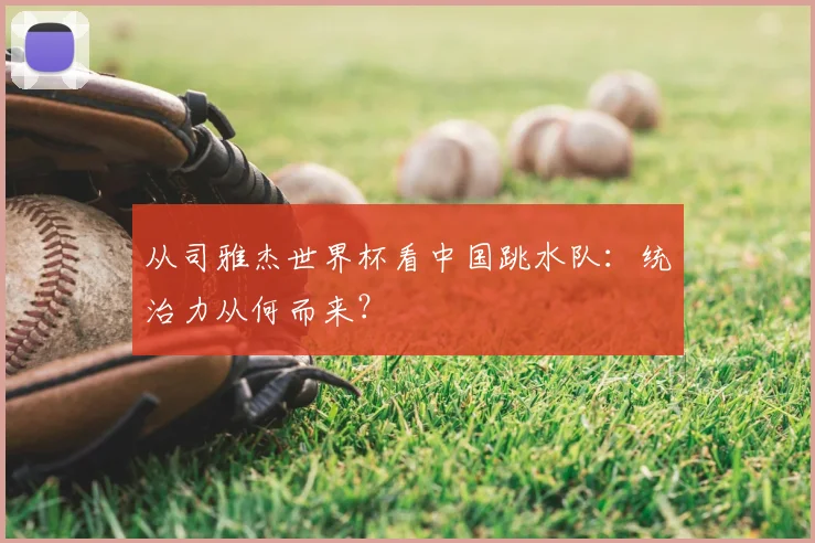 从司雅杰世界杯看中国跳水队:统治力从何而来?