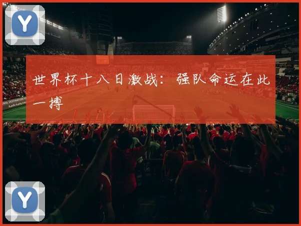 世界杯十八日激战:强队命运在此一搏