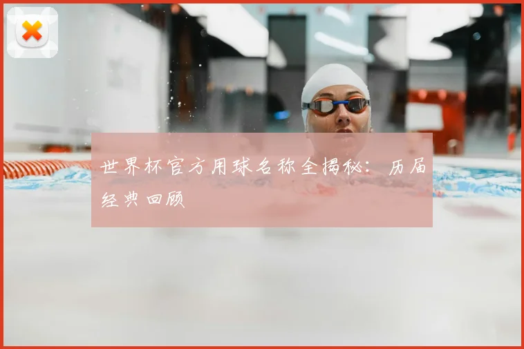 世界杯官方用球名称全揭秘:历届经典回顾
