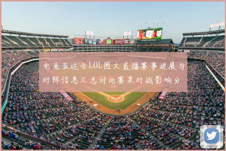 电竞亚运会LOL图文直播赛事进展与对阵信息汇总讨论赛果对战影响分析