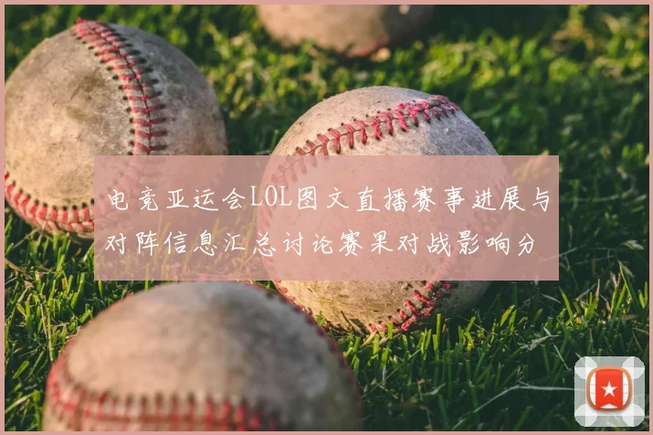 电竞亚运会LOL图文直播赛事进展与对阵信息汇总讨论赛果对战影响分析